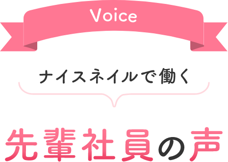 Voice
              ナイスネイルで働く先輩社員の声